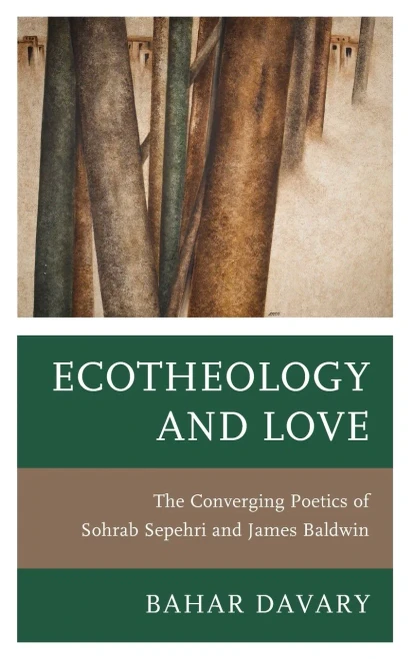 Ecotheology And Love: The Converging Poetics Of Sohrab Sepehri And James Baldwin (Environment And Religion In Feminist-Womanist, Queer, And Indigenous Perspectives)