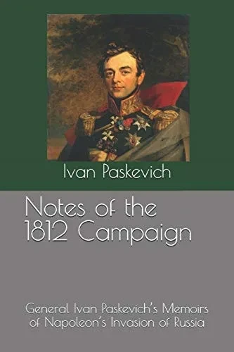 Notes of the 1812 Campaign: General Ivan Paskevich’s Memoirs of Napoleon’s Invasion of Russia