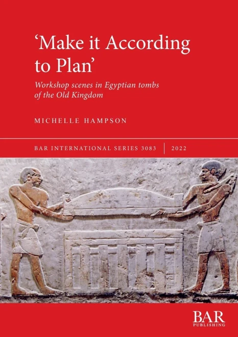 'Make It According To Plan': Workshop Scenes In Egyptian Tombs Of The Old Kingdom (International)