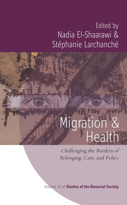 Migration And Health: Challenging The Borders Of Belonging, Care, And Policy (Studies Of The Biosocial Society, 10)