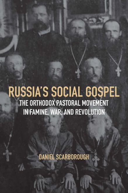 Russia's Social Gospel: The Orthodox Pastoral Movement In Famine, War, And Revolution