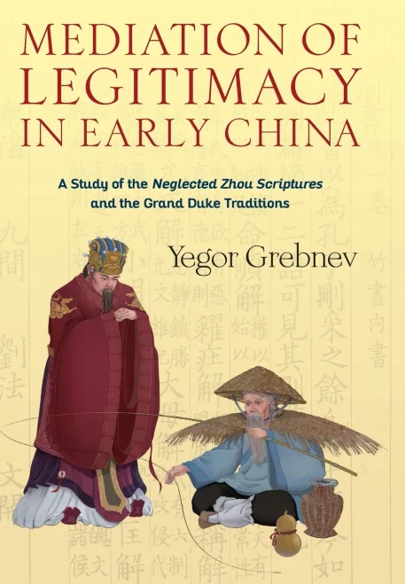 Mediation Of Legitimacy In Early China: A Study Of The Neglected Zhou Scriptures And The Grand Duke Traditions (Tang Center Series In Early China)