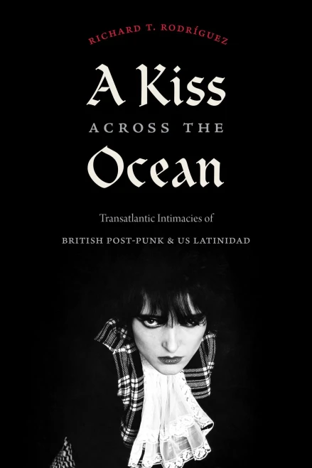 A Kiss Across The Ocean: Transatlantic Intimacies Of British Post-Punk And Us Latinidad