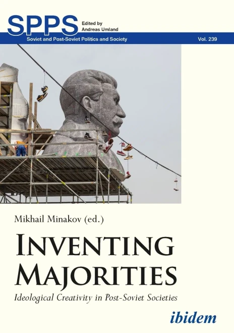 Inventing Majorities: Ideological Creativity In Post-Soviet Societies (Soviet And Post-Soviet Politics And Society)