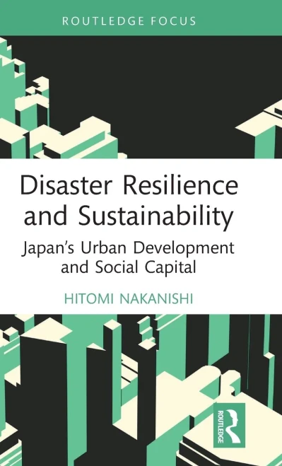 Disaster Resilience And Sustainability: Japan's Urban Development And Social Capital (Routledge Research In Sustainable Planning And Development In Asia)