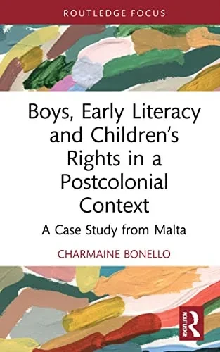 Boys, Early Literacy And ChildrenS Rights In A Postcolonial Context: A Case Study From Malta (Routledge Research In Literacy Education)