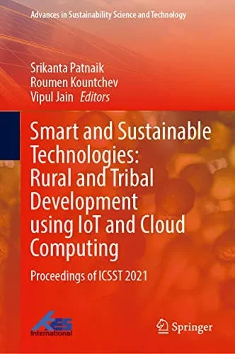 Smart And Sustainable Technologies: Rural And Tribal Development Using Iot And Cloud Computing: Proceedings Of Icsst 2021 (Advances In Sustainability Science And Technology)