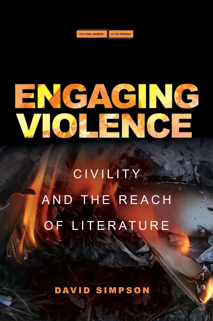 Engaging Violence: Civility And The Reach Of Literature (Cultural Memory In The Present)