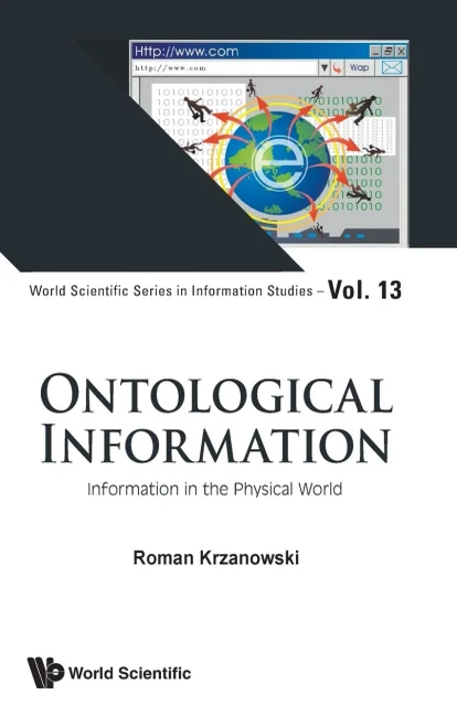Ontological Information: Information In The Physical World (World Scientific Series In Information Studies, 12)