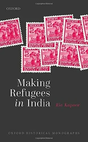 Making Refugees In India (Oxford Historical Monographs)