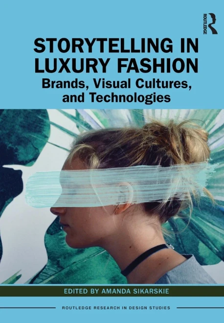 Storytelling In Luxury Fashion (Routledge Research In Design Studies)