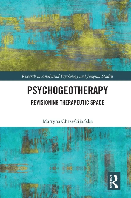 Psychogeotherapy: Revisioning Therapeutic Space (Research In Analytical Psychology And Jungian Studies)
