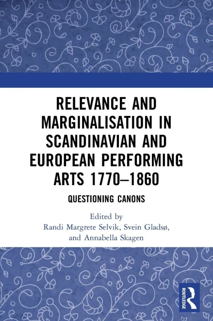 Relevance And Marginalisation In Scandinavian And European Performing Arts 17701860: Questioning Canons