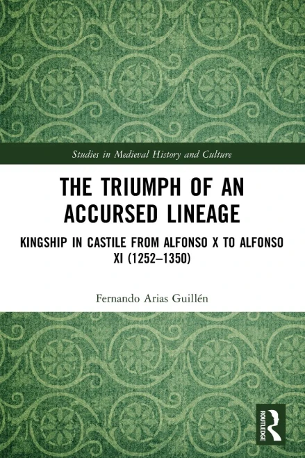 The Triumph Of An Accursed Lineage: Kingship In Castile From Alfonso X To Alfonso Xi (1252-1350) (Studies In Medieval History And Culture)