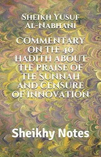 Commentary on the 40 hadith about the praise of the Sunnah and censure of innovation (Sheikhy Notes)