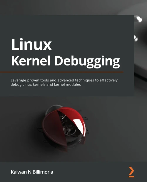 Linux Kernel Debugging: Leverage Proven Tools And Advanced Techniques To Effectively Debug Linux Kernels And Kernel Modules