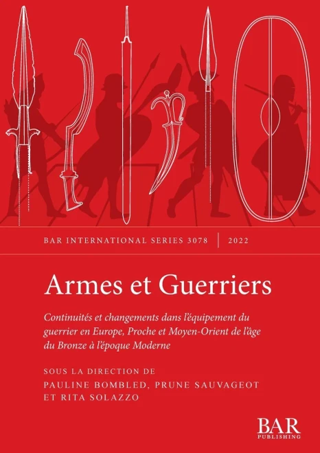 Armes Et Guerriers: Continuités Et Changements Dans L'Équipement Du Guerrier En Europe, Proche Et Moyen-Orient De L'Âge Du Bronze À L'Époque Moderne (International) (English And French Edition)