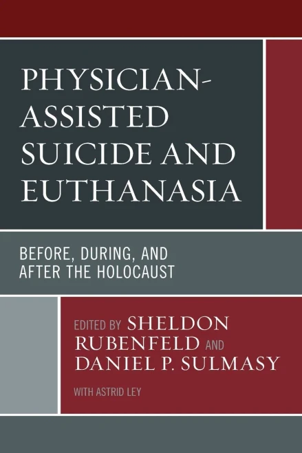 Physician-Assisted Suicide And Euthanasia: Before, During, And After The Holocaust (Revolutionary Bioethics)