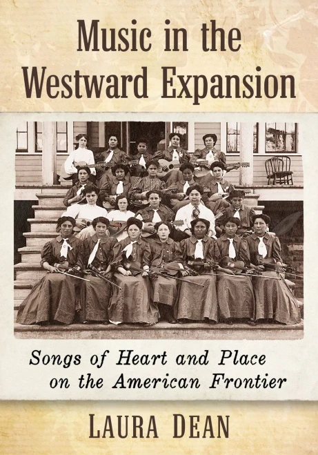 Music In The Westward Expansion: Songs Of Heart And Place On The American Frontier