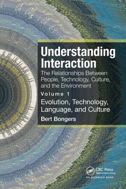 Understanding Interaction: The Relationships Between People, Technology, Culture, And The Environment: Volume 1: Evolution, Technology, Language And Culture