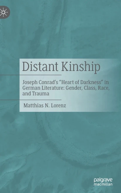 Distant Kinship: Joseph Conrad's "Heart Of Darkness" In German Literature: Gender, Class, Race, And Trauma