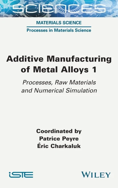 Additive Manufacturing Of Metal Alloys 1: Processes, Raw Materials And Numerical Simulation