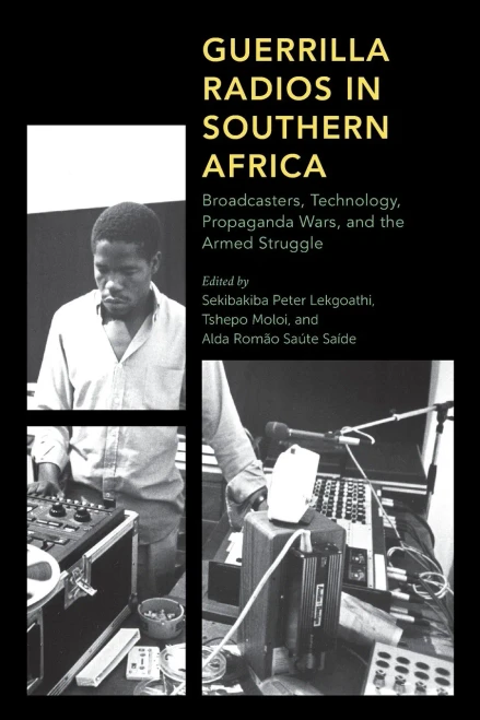Guerrilla Radios In Southern Africa: Broadcasters, Technology, Propaganda Wars, And The Armed Struggle (Africa: Past, Present & Prospects)