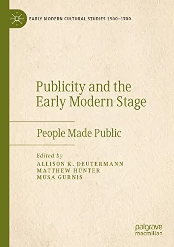 Publicity And The Early Modern Stage: People Made Public (Early Modern Cultural Studies 15001700)