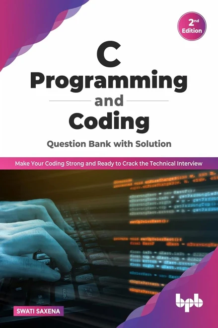 C Programming And Coding Question Bank With Solution (2Nd Edition): Make Your Coding Strong And Ready To Crack The Technical Interview