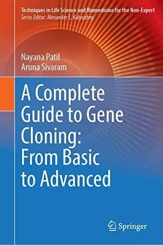 A Complete Guide To Gene Cloning: From Basic To Advanced (Techniques In Life Science And Biomedicine For The Non-Expert)