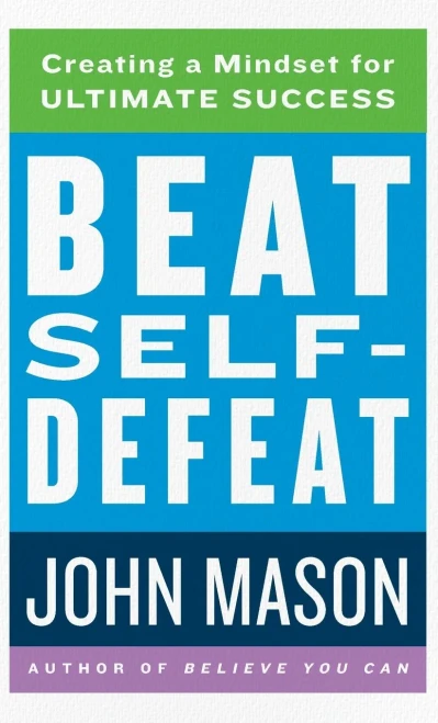 Beat Self-Defeat: Creating A Mindset For Ultimate Success