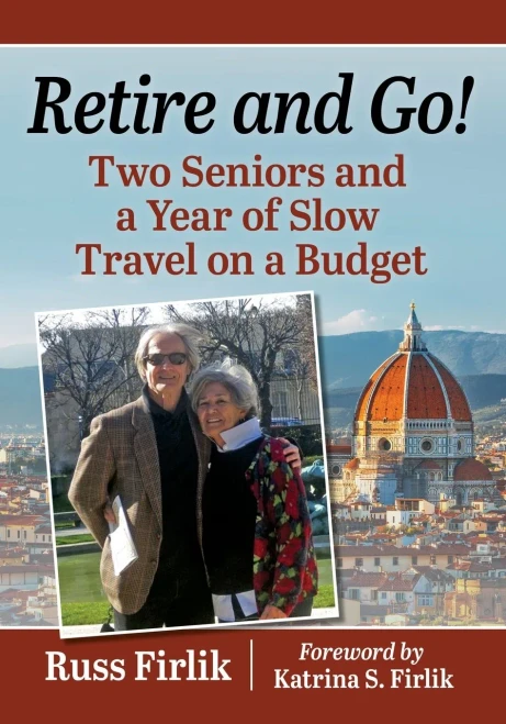 Retire And Go!: Two Seniors And A Year Of Slow Travel On A Budget