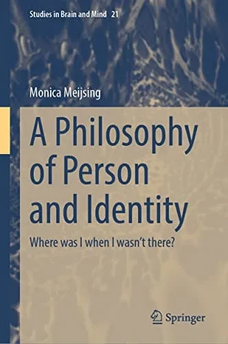 A Philosophy Of Person And Identity: Where Was I When I WasnT There? (Studies In Brain And Mind, 21)