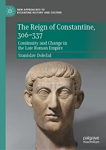 The Reign Of Constantine, 306337: Continuity And Change In The Late Roman Empire (New Approaches To Byzantine History And Culture)
