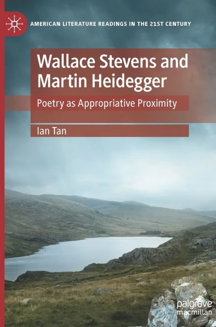 Wallace Stevens And Martin Heidegger: Poetry As Appropriative Proximity (American Literature Readings In The 21St Century)
