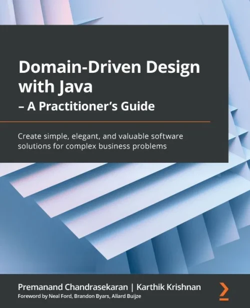 Domain-Driven Design With Java - A Practitioner's Guide: Create Simple, Elegant, And Valuable Software Solutions For Complex Business Problems