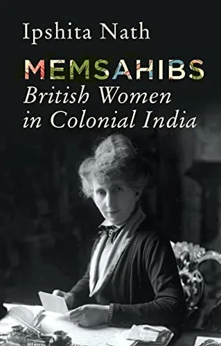 Memsahibs: British Women In Colonial India