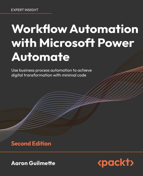 Workflow Automation With Microsoft Power Automate: Use Business Process Automation To Achieve Digital Transformation With Minimal Code, 2Nd Edition