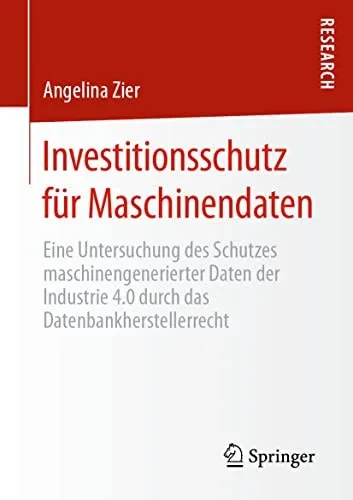 Investitionsschutz Für Maschinendaten: Eine Untersuchung Des Schutzes Maschinengenerierter Daten Der Industrie 4.0 Durch Das Datenbankherstellerrecht (German Edition)