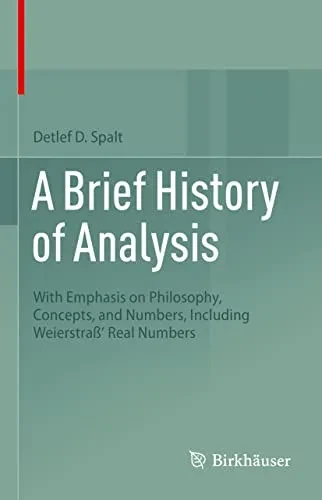 A Brief History Of Analysis: With Emphasis On Philosophy, Concepts, And Numbers, Including Weierstraß' Real Numbers