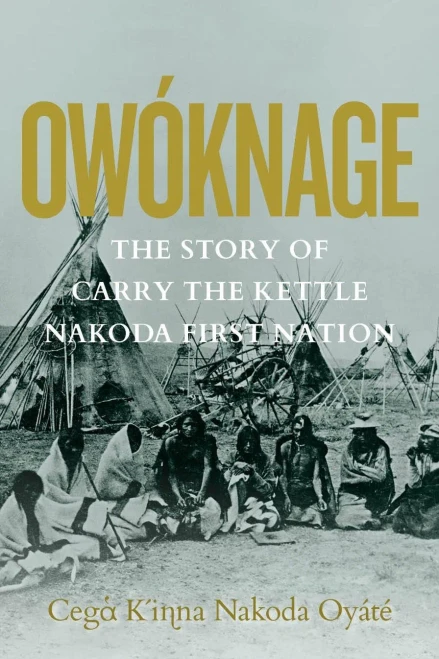 Owóknage: The Story Of Carry The Kettle Nakoda First Nation