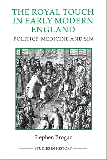The Royal Touch in Early Modern England: Politics, Medicine and Sin (Royal Historical Society Studies in History New Series) (Volume 92)