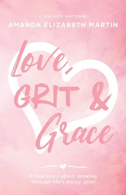Love, Grit And Grace: A True Story About Growing Through Life's Messy Grief