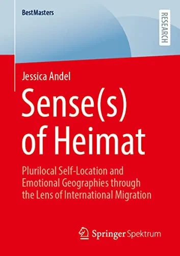 Sense(S) Of Heimat: Plurilocal Self-Location And Emotional Geographies Through The Lens Of International Migration (Bestmasters)