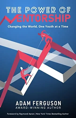 THE POWER OF MENTORSHIP: Changing the World, One Youth at a Time Adam Ferguson