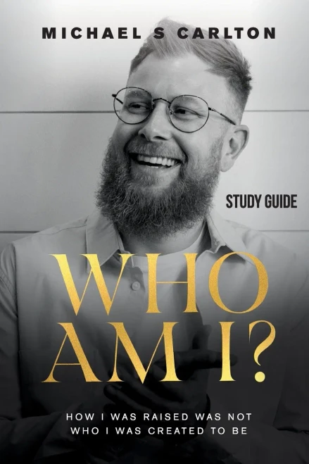 Who Am I? - Study Guide: How I Was Raised Was Not Who I Was Created To Be