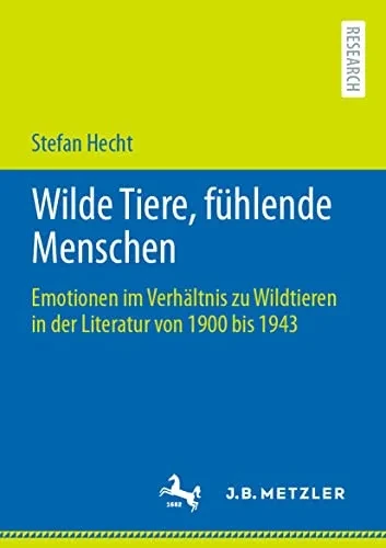 Wilde Tiere, Fühlende Menschen: Emotionen Im Verhältnis Zu Wildtieren In Der Literatur Von 1900 Bis 1943 (German Edition)