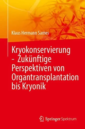 Kryokonservierung - Zukünftige Perspektiven Von Organtransplantation Bis Kryonik (German Edition)