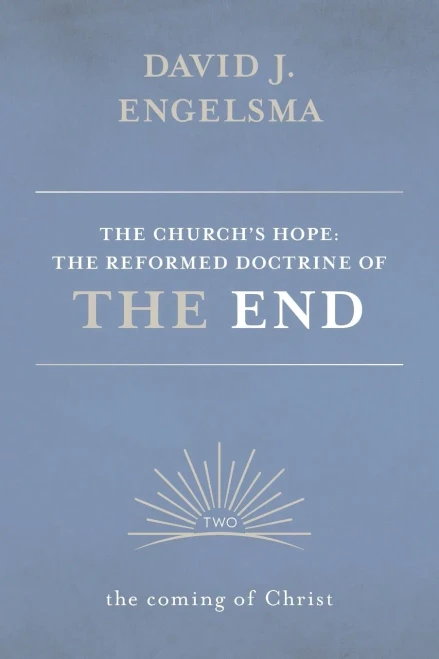The Church's Hope: The Reformed Doctrine Of The End: Volume 2: The Coming Of Christ