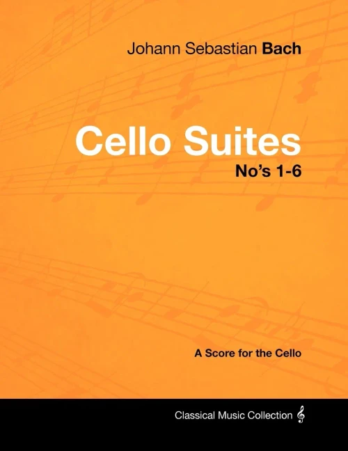 Johann Sebastian Bach - Cello Suites No's 1-6 - A Score For The Cello